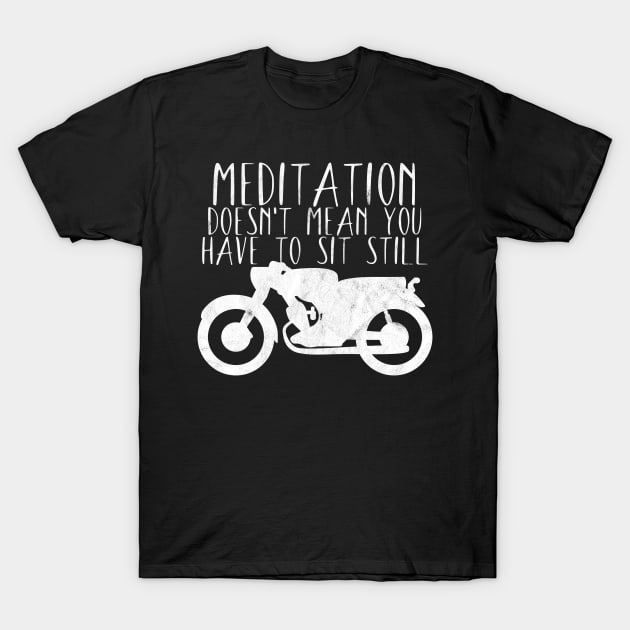 Motorcycle meditation doesn't sit still T-Shirt by maxcode